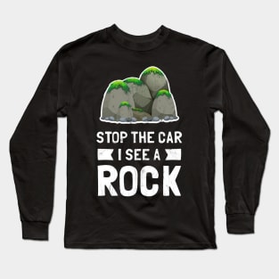 Stop The Car I See A Rock Long Sleeve T-Shirt